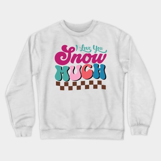 I LOVE YOU SNOW MUCH Crewneck Sweatshirt by MZeeDesigns
